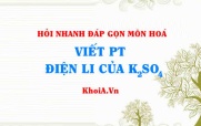 Viết phương trình điện li K2SO4? Hỏi nhanh đáp gọn môn Hoá